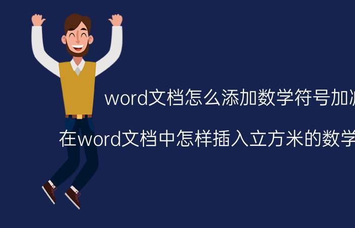 word文档怎么添加数学符号加减 在word文档中怎样插入立方米的数学符号呢？